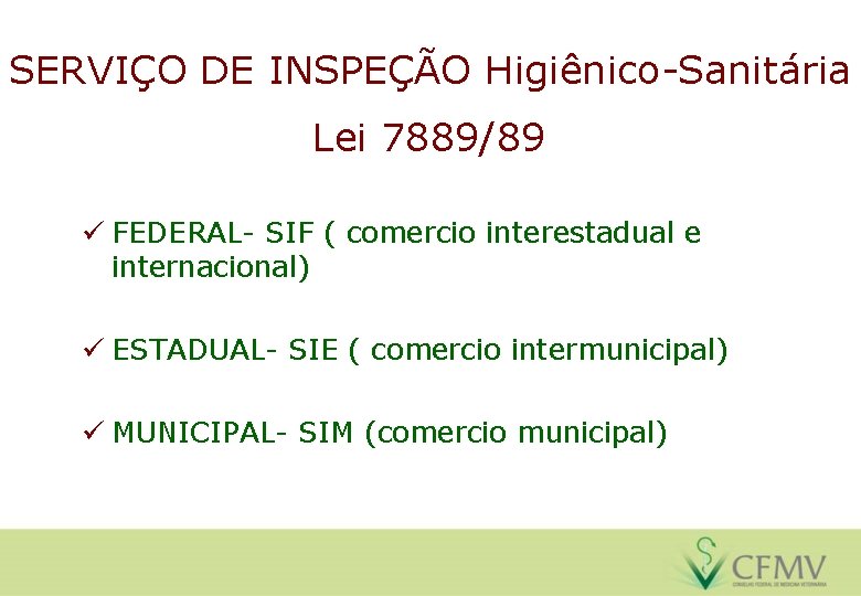 SERVIÇO DE INSPEÇÃO Higiênico-Sanitária Lei 7889/89 ü FEDERAL- SIF ( comercio interestadual e internacional)