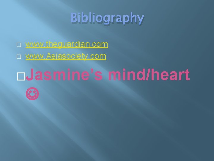 Bibliography � � www. theguardian. com www. Asiasociety. com �Jasmine’s mind/heart 