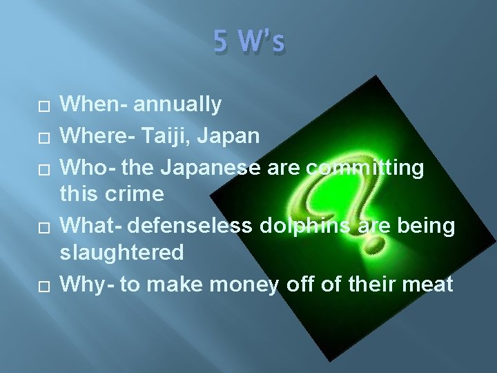 5 W’s � � � When- annually Where- Taiji, Japan Who- the Japanese are