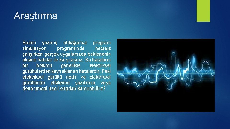 Araştırma Bazen yazmış olduğumuz program simülasyon programında hatasız çalışırken gerçek uygulamada beklenenin aksine hatalar