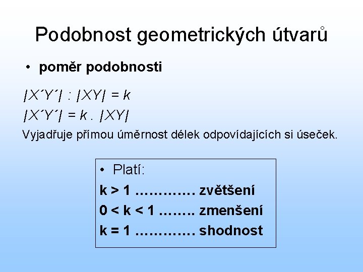 Podobnost geometrických útvarů • poměr podobnosti |X´Y´| : |XY| = k |X´Y´| = k.