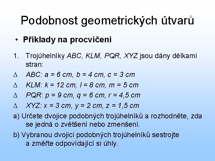 Podobnost geometrických útvarů • Příklady na procvičení 1. Trojúhelníky ABC, KLM, PQR, XYZ jsou