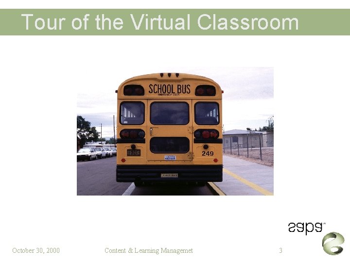 Tour of the Virtual Classroom October 30, 2000 Content & Learning Managemet 3 