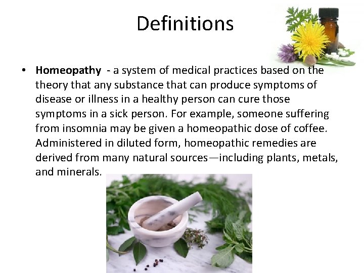 Definitions • Homeopathy - a system of medical practices based on theory that any