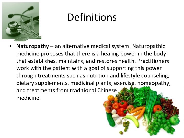 Definitions • Naturopathy – an alternative medical system. Naturopathic medicine proposes that there is