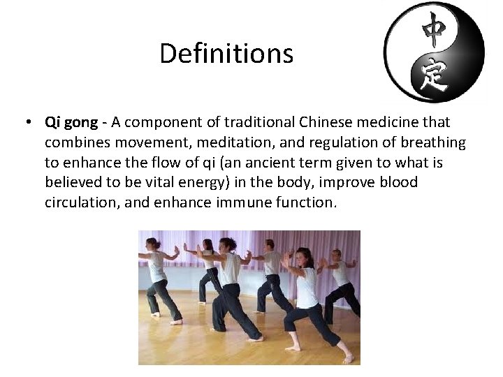 Definitions • Qi gong - A component of traditional Chinese medicine that combines movement,