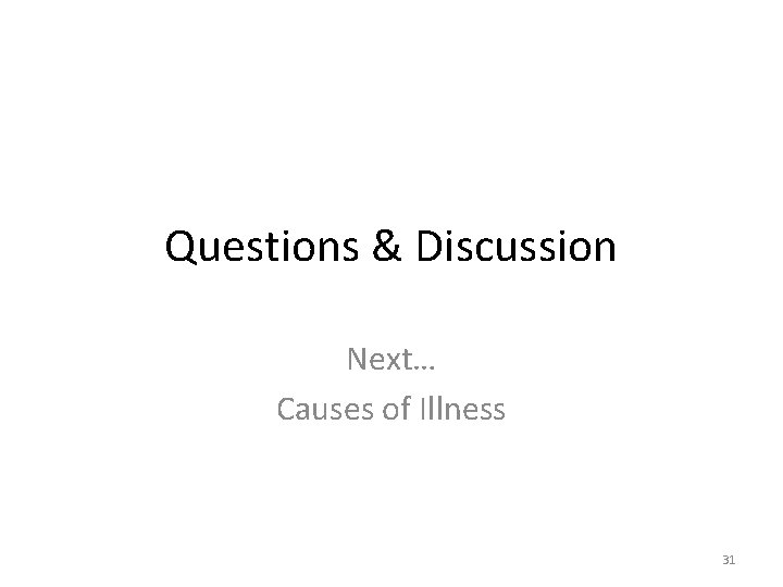 Questions & Discussion Next… Causes of Illness 31 