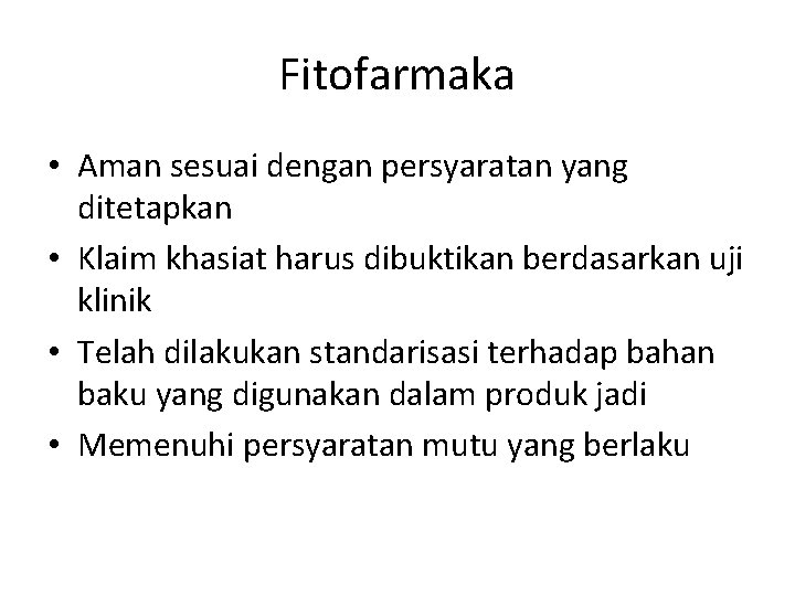 Fitofarmaka • Aman sesuai dengan persyaratan yang ditetapkan • Klaim khasiat harus dibuktikan berdasarkan