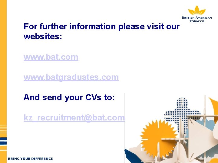 For further information please visit our websites: www. bat. com www. batgraduates. com And