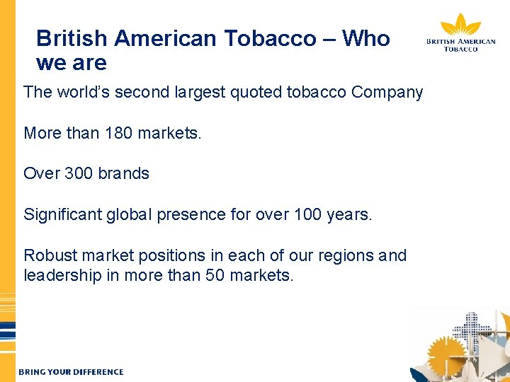 British American Tobacco – Who we are The world’s second largest quoted tobacco Company