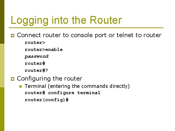 Logging into the Router p Connect router to console port or telnet to router>enable