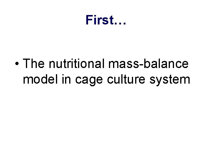 First… • The nutritional mass-balance model in cage culture system 