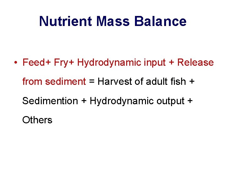 Nutrient Mass Balance • Feed+ Fry+ Hydrodynamic input + Release from sediment = Harvest