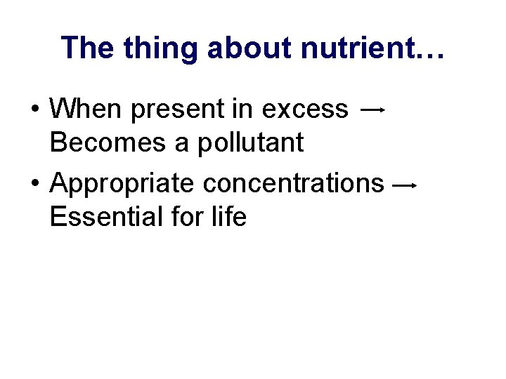 The thing about nutrient… • When present in excess Becomes a pollutant • Appropriate