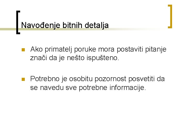 Navođenje bitnih detalja n Ako primatelj poruke mora postaviti pitanje znači da je nešto