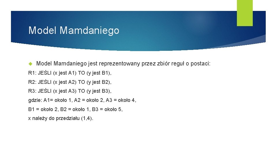 Model Mamdaniego jest reprezentowany przez zbiór reguł o postaci: R 1: JEŚLI (x jest