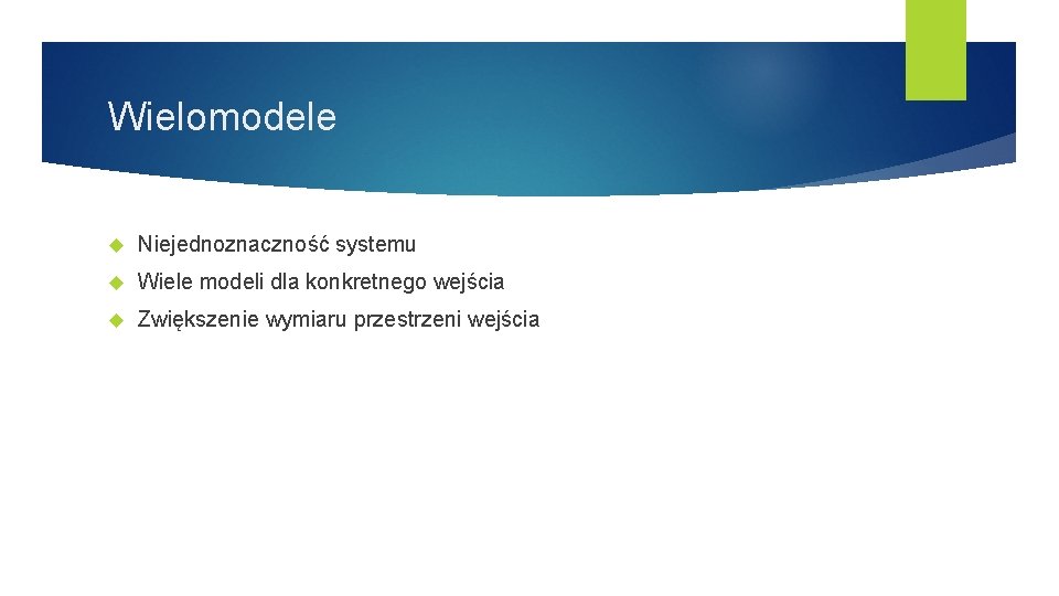 Wielomodele Niejednoznaczność systemu Wiele modeli dla konkretnego wejścia Zwiększenie wymiaru przestrzeni wejścia 