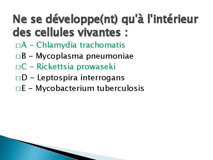 Ne se développe(nt) qu'à l'intérieur des cellules vivantes : �A - Chlamydia trachomatis �