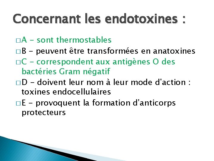 Concernant les endotoxines : �A - sont thermostables � B - peuvent être transformées