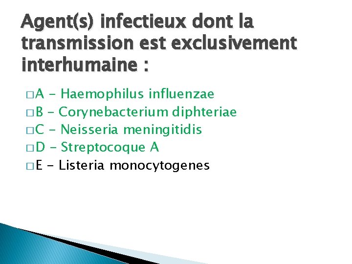 Agent(s) infectieux dont la transmission est exclusivement interhumaine : �A - Haemophilus influenzae �