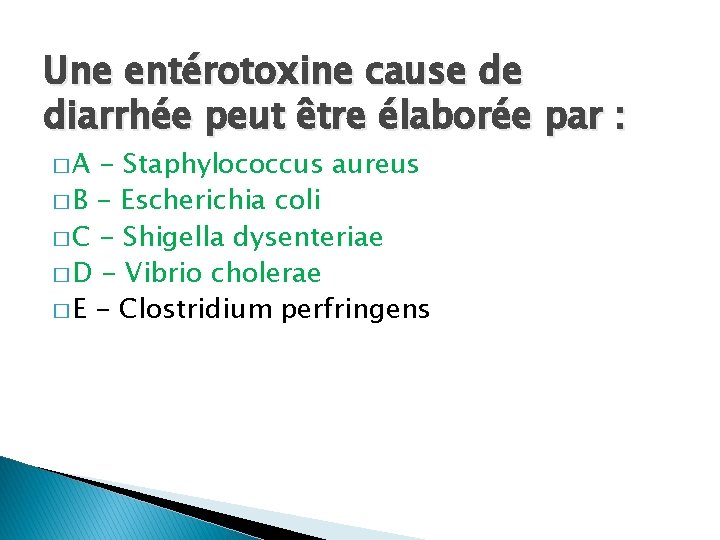Une entérotoxine cause de diarrhée peut être élaborée par : �A - Staphylococcus aureus