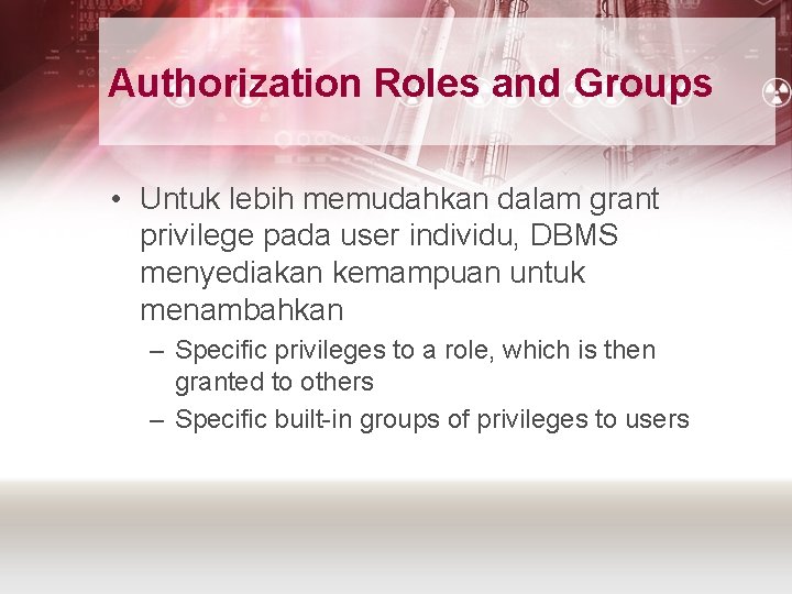 Authorization Roles and Groups • Untuk lebih memudahkan dalam grant privilege pada user individu,