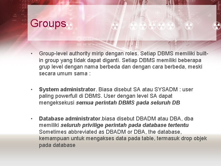 Groups • Group-level authority mirip dengan roles. Setiap DBMS memiliki builtin group yang tidak