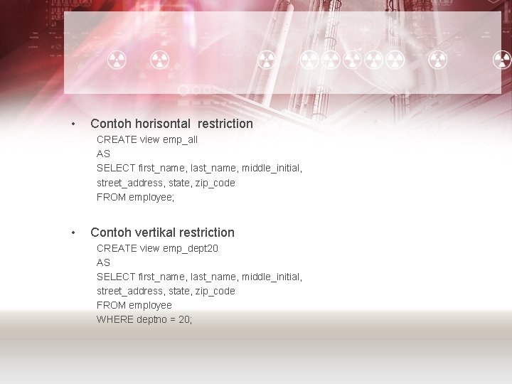  • Contoh horisontal restriction CREATE view emp_all AS SELECT first_name, last_name, middle_initial, street_address,