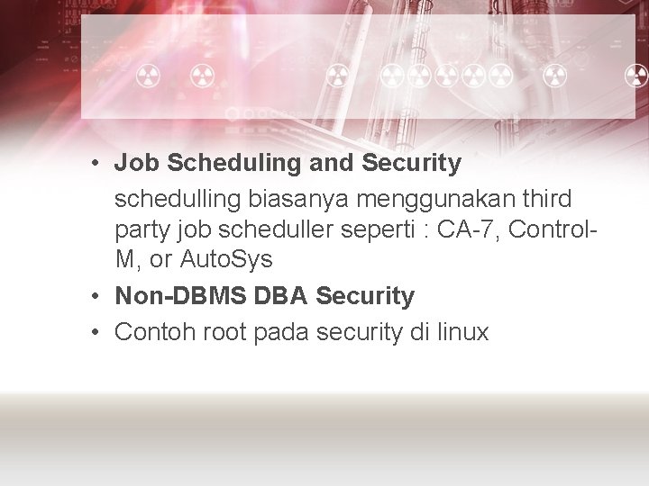  • Job Scheduling and Security schedulling biasanya menggunakan third party job scheduller seperti
