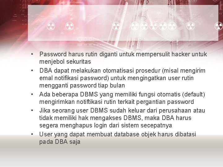  • Password harus rutin diganti untuk mempersulit hacker untuk menjebol sekuritas • DBA