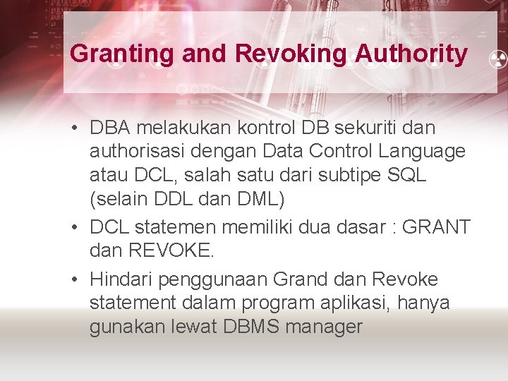 Granting and Revoking Authority • DBA melakukan kontrol DB sekuriti dan authorisasi dengan Data