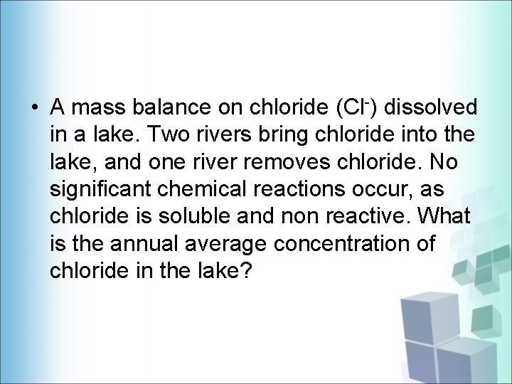  • A mass balance on chloride (Cl-) dissolved in a lake. Two rivers