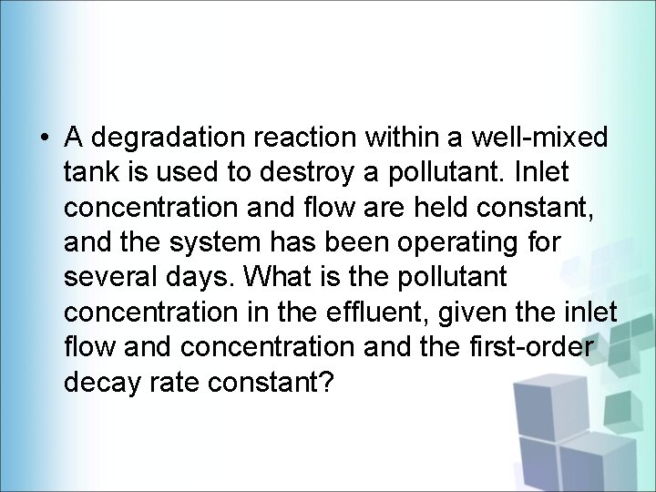  • A degradation reaction within a well-mixed tank is used to destroy a