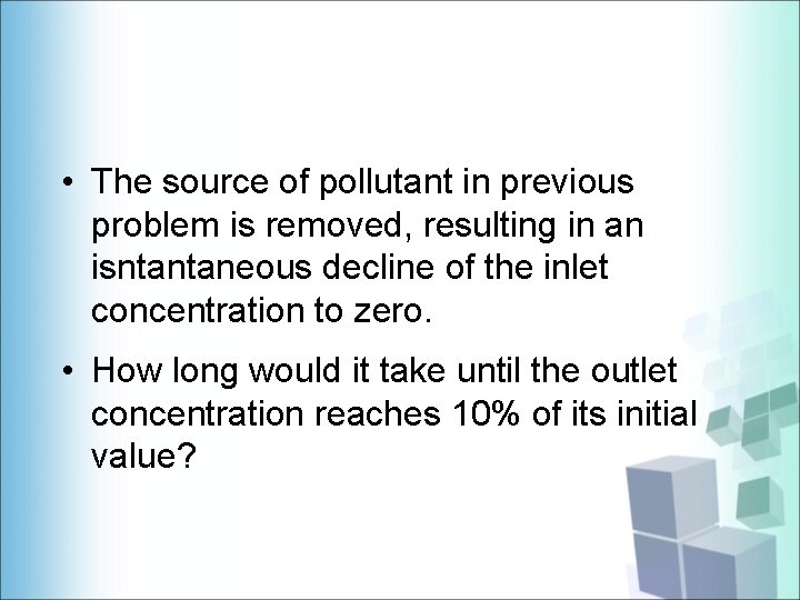  • The source of pollutant in previous problem is removed, resulting in an