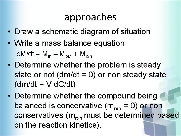 approaches • Draw a schematic diagram of situation • Write a mass balance equation