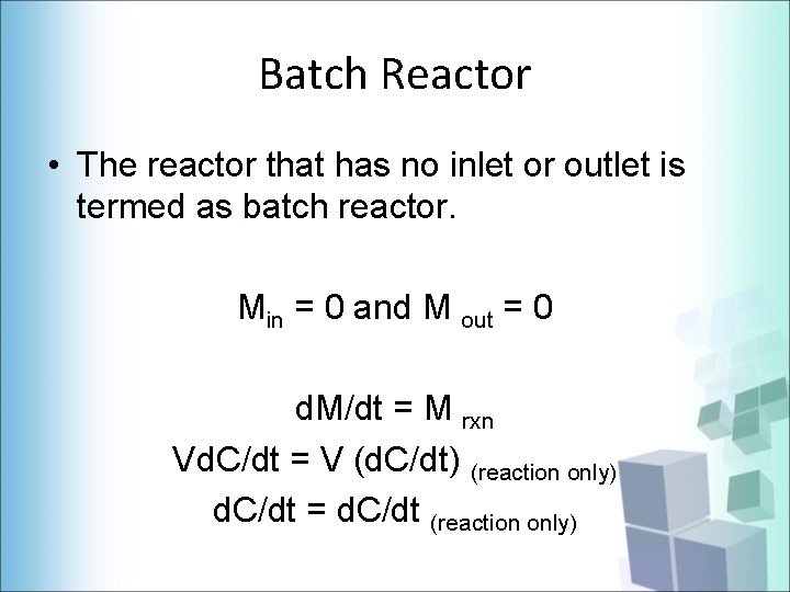 Batch Reactor • The reactor that has no inlet or outlet is termed as