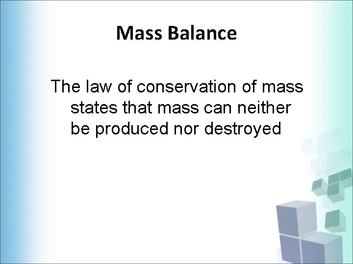 Mass Balance The law of conservation of mass states that mass can neither be