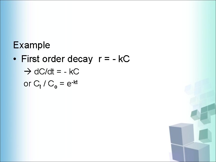 Example • First order decay r = - k. C d. C/dt = -