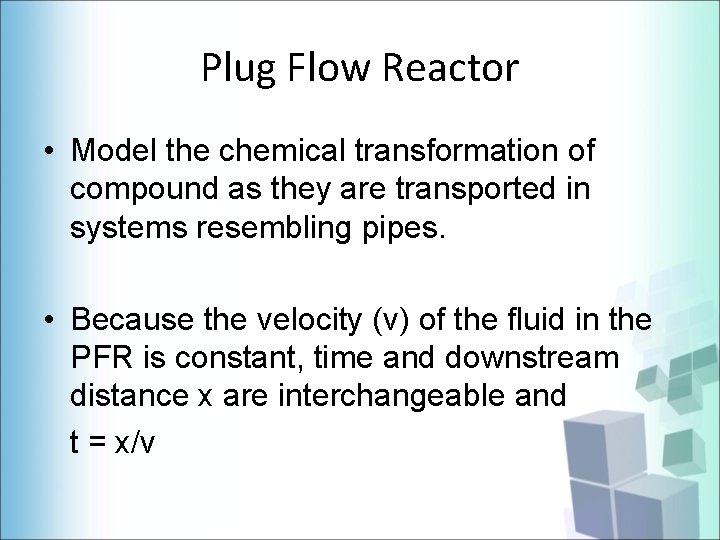 Plug Flow Reactor • Model the chemical transformation of compound as they are transported