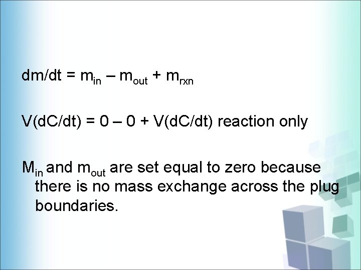 dm/dt = min – mout + mrxn V(d. C/dt) = 0 – 0 +