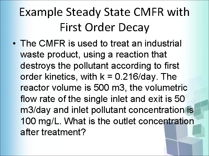 Example Steady State CMFR with First Order Decay • The CMFR is used to