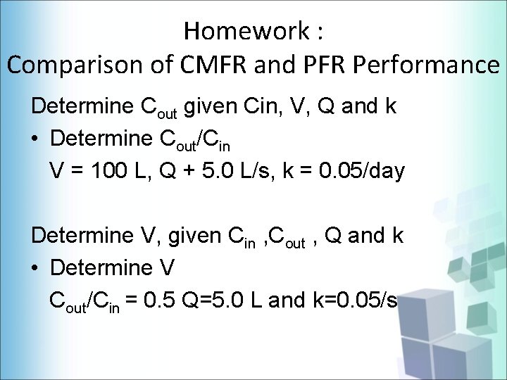 Homework : Comparison of CMFR and PFR Performance Determine Cout given Cin, V, Q