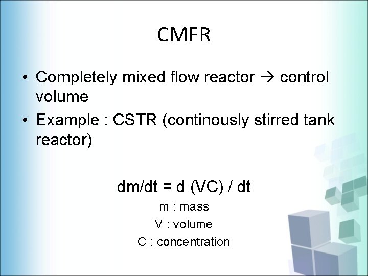CMFR • Completely mixed flow reactor control volume • Example : CSTR (continously stirred