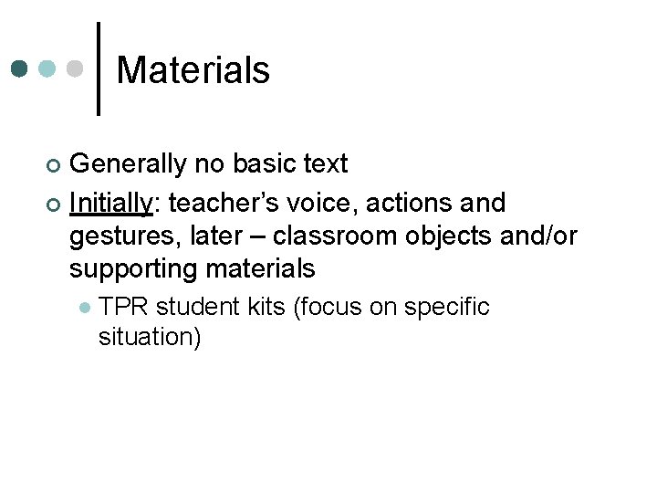 Materials Generally no basic text ¢ Initially: teacher’s voice, actions and gestures, later –