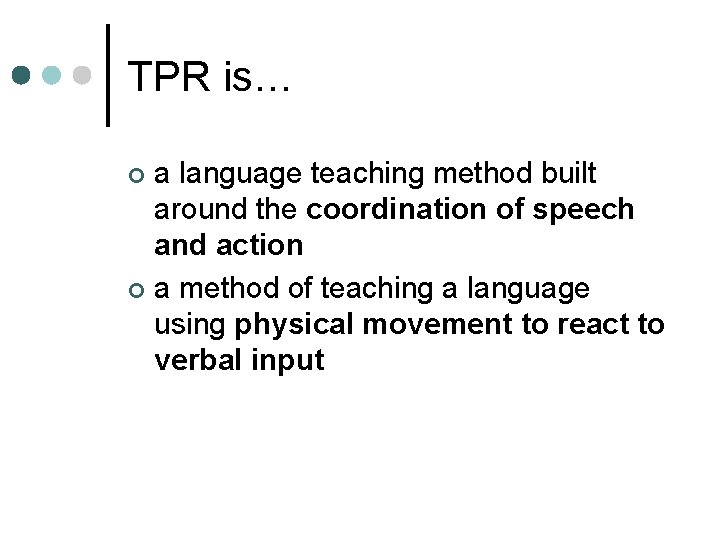 TPR is… a language teaching method built around the coordination of speech and action