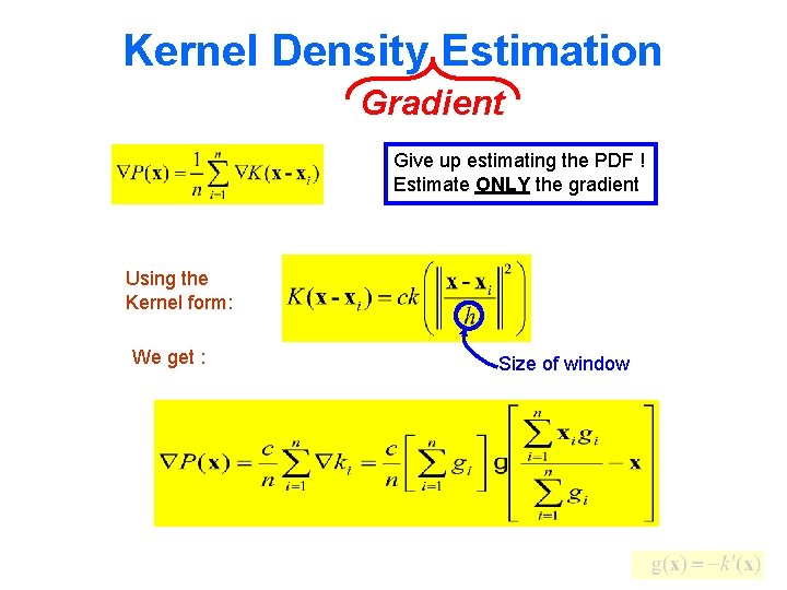 Kernel Density Estimation Gradient Give up estimating the PDF ! Estimate ONLY the gradient