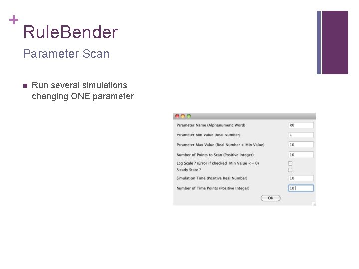 + Rule. Bender Parameter Scan n Run several simulations changing ONE parameter 