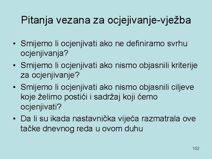 Pitanja vezana za ocjejivanje-vježba • Smijemo li ocjenjivati ako ne definiramo svrhu ocjenjivanja? •