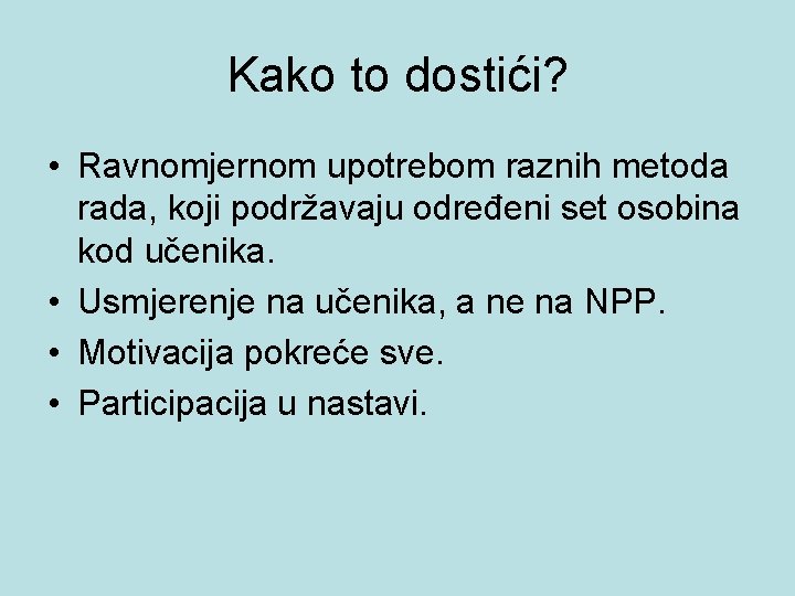 Kako to dostići? • Ravnomjernom upotrebom raznih metoda rada, koji podržavaju određeni set osobina