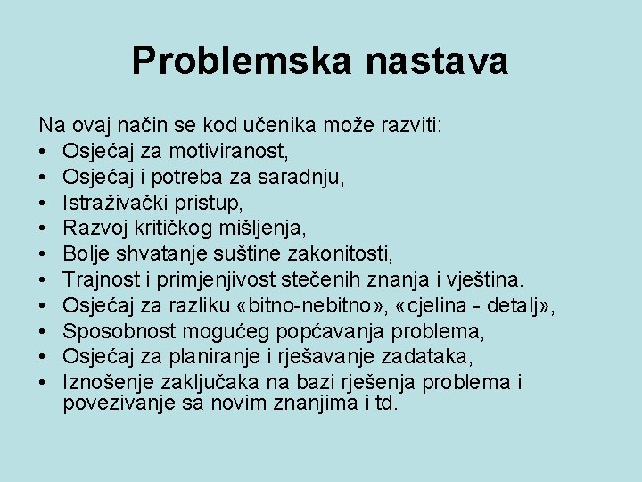 Problemska nastava Na ovaj način se kod učenika može razviti: • Osjećaj za motiviranost,